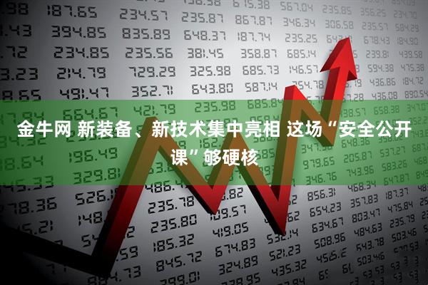 金牛网 新装备、新技术集中亮相 这场“安全公开课”够硬核